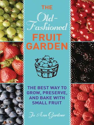 cover image of Old-Fashioned Fruit Garden: the Best Way to Grow, Preserve, and Bake with Small Fruit